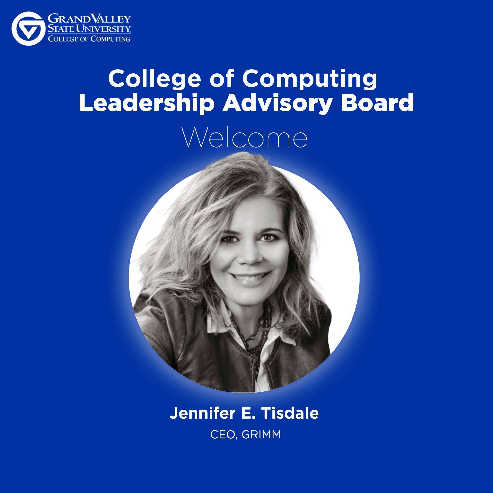 Blue welcome graphic for Grand Valley State University's College of Computing Leadership Advisory Board. Features a portrait of Jennifer E Tisdale, CEO of GRIMM.